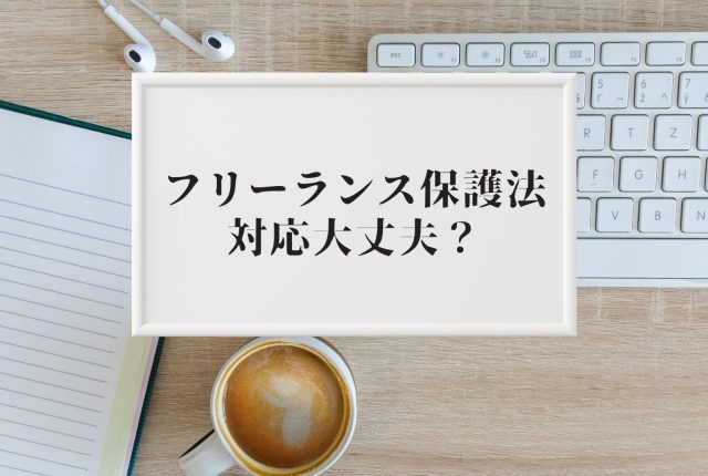 フリーランス保護法、対応大丈夫？